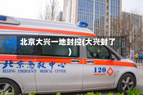 北京大兴一地封控(大兴封了)-第2张图片