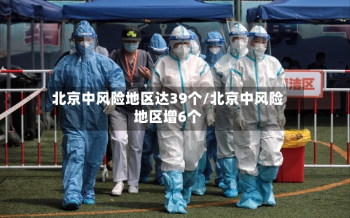 北京中风险地区达39个/北京中风险地区增6个-第2张图片