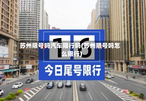 苏州限号吗汽车限行吗(苏州限号吗怎么限行)