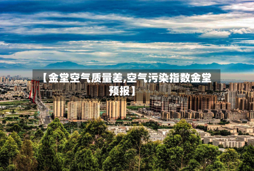 【金堂空气质量差,空气污染指数金堂预报】-第2张图片