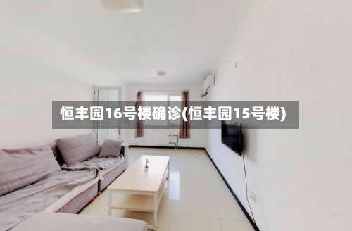 恒丰园16号楼确诊(恒丰园15号楼)