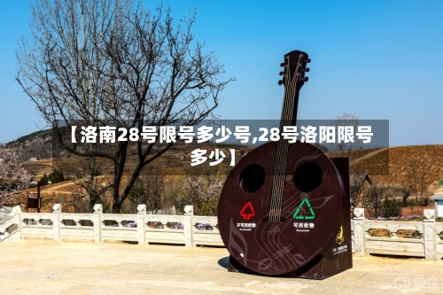 【洛南28号限号多少号,28号洛阳限号多少】-第3张图片