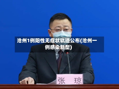 沧州1例阳性无症状轨迹公布(沧州一例感染新型)