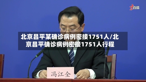 北京昌平某确诊病例密接1751人/北京昌平确诊病例密接1751人行程-第3张图片