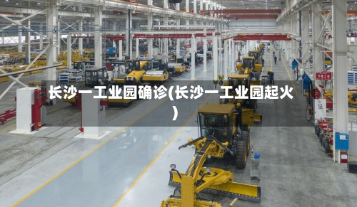 长沙一工业园确诊(长沙一工业园起火)