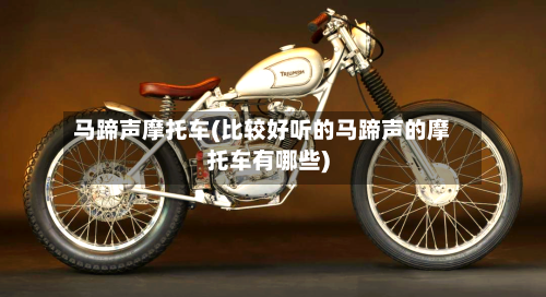 马蹄声摩托车(比较好听的马蹄声的摩托车有哪些)