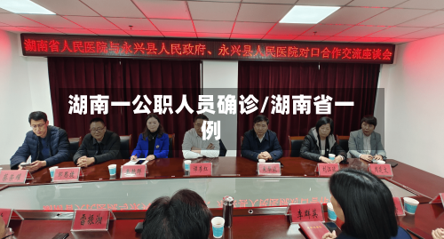 湖南一公职人员确诊/湖南省一例-第2张图片
