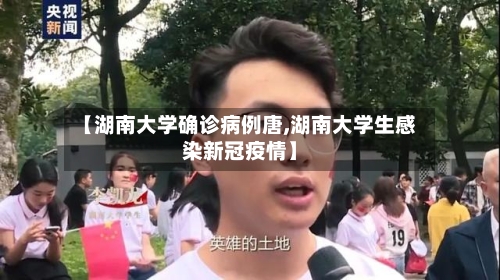 【湖南大学确诊病例唐,湖南大学生感染新冠疫情】-第3张图片